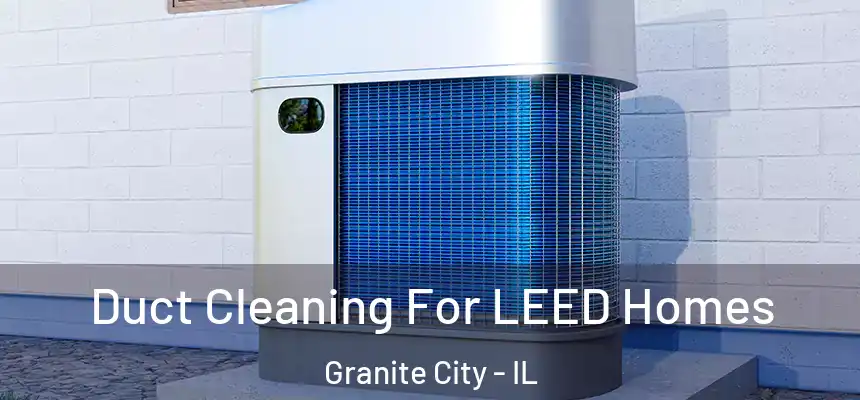  Duct Cleaning For LEED Homes Granite City - IL